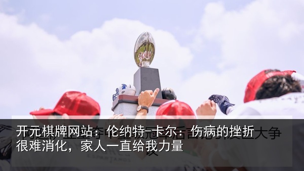 开元棋牌网站：伦纳相关情况很难相关情况力量