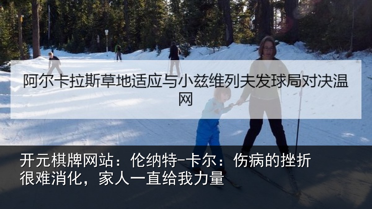 开元棋牌网站：伦纳特-卡尔：伤病的挫折很难消化，家人一直给我力量