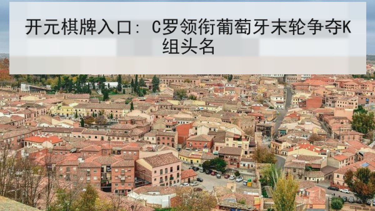 开元棋牌入口: C罗领衔葡萄牙末轮争夺K组头名