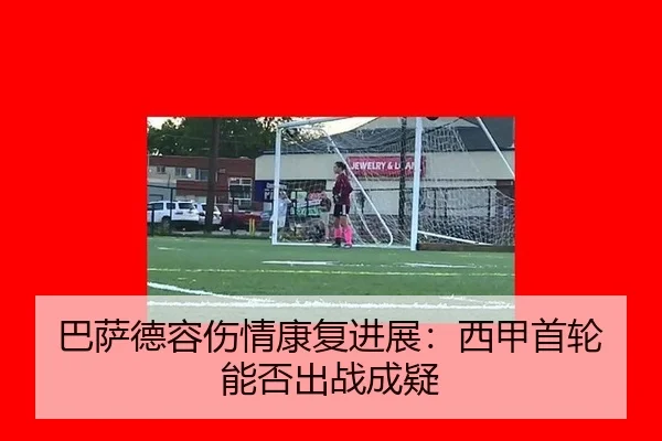 巴萨德容伤情康复进展：西甲首轮能否出战成疑