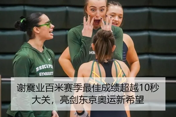 谢震业百米赛季最佳成绩超越10秒大关，亮剑东京奥运新希望