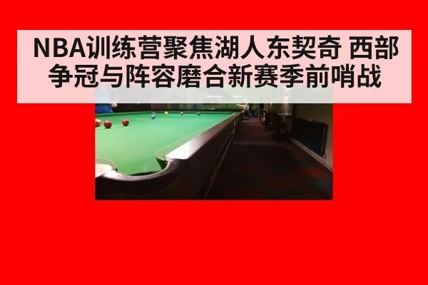 NBA训练营聚焦湖人东契奇 西部争冠与阵容磨合新赛季前哨战