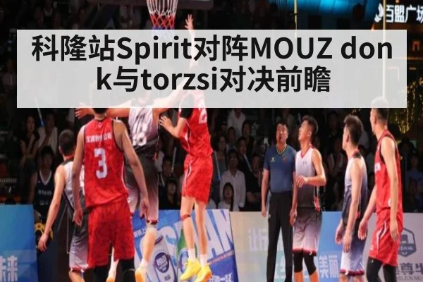 科隆站Spirit对阵MOUZ donk与torzsi对决前瞻